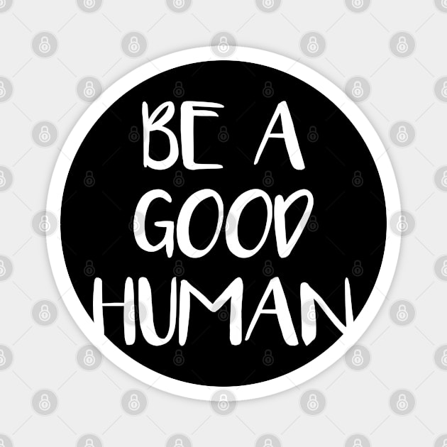 be a good human Magnet by Elhisodesigns